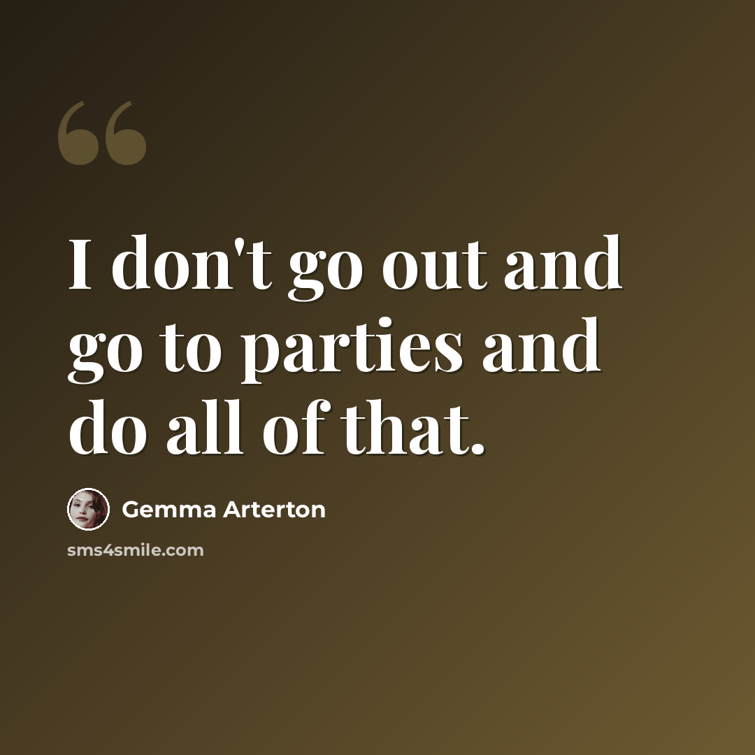 “I don't go out and go to parties and do all of that.” quote by Gemma Arterton