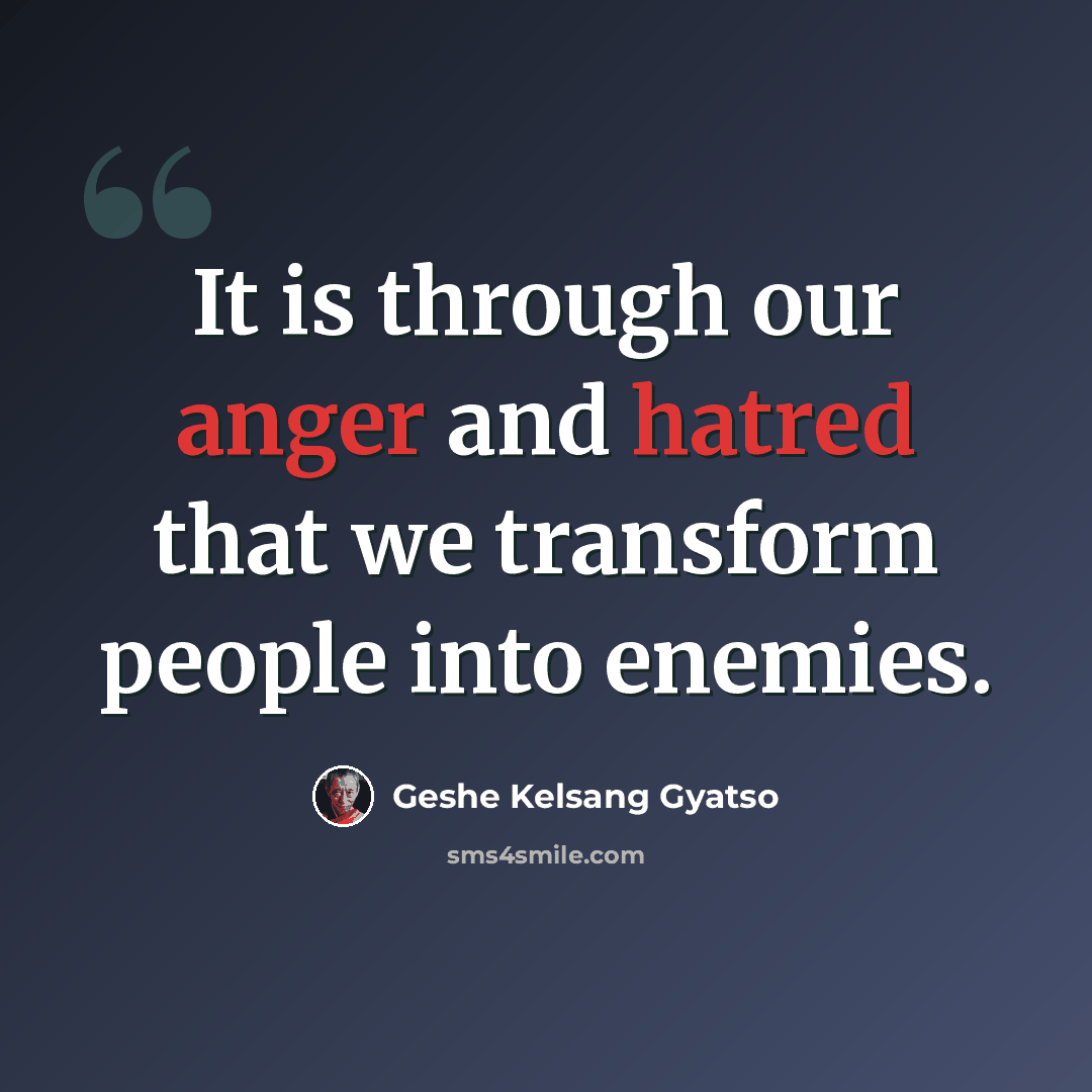 “It is through our anger and hatred that we transform people into enemies.” quote by Geshe Kelsang Gyatso