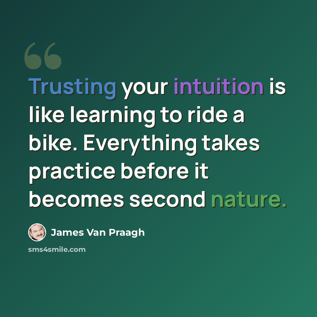“Trusting your intuition is like learning to ride a bike. Everything takes practice before it becomes second nature.” quote by James Van Praagh