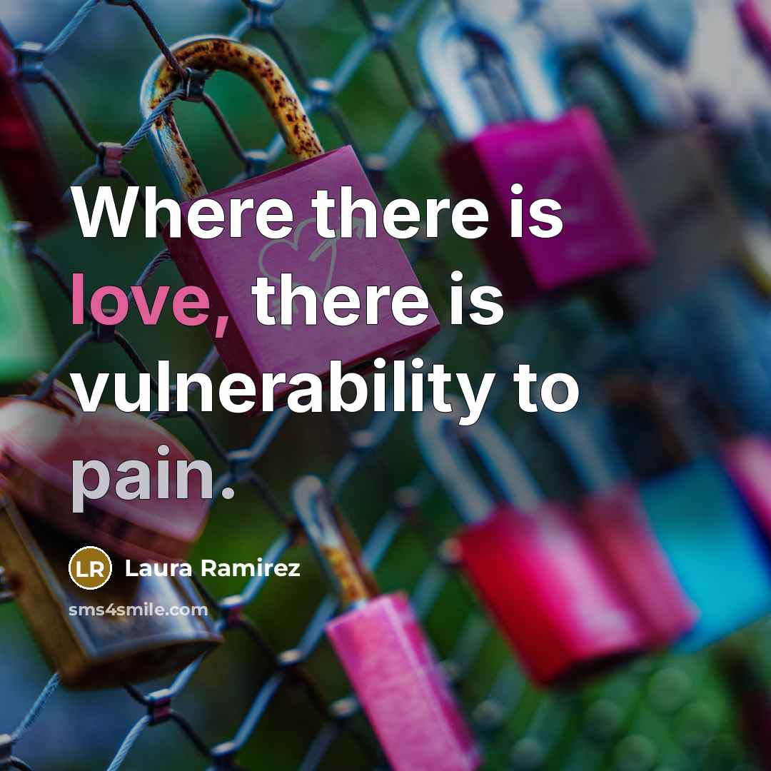 “Where there is love, there is vulnerability to pain.” quote by Laura Ramirez