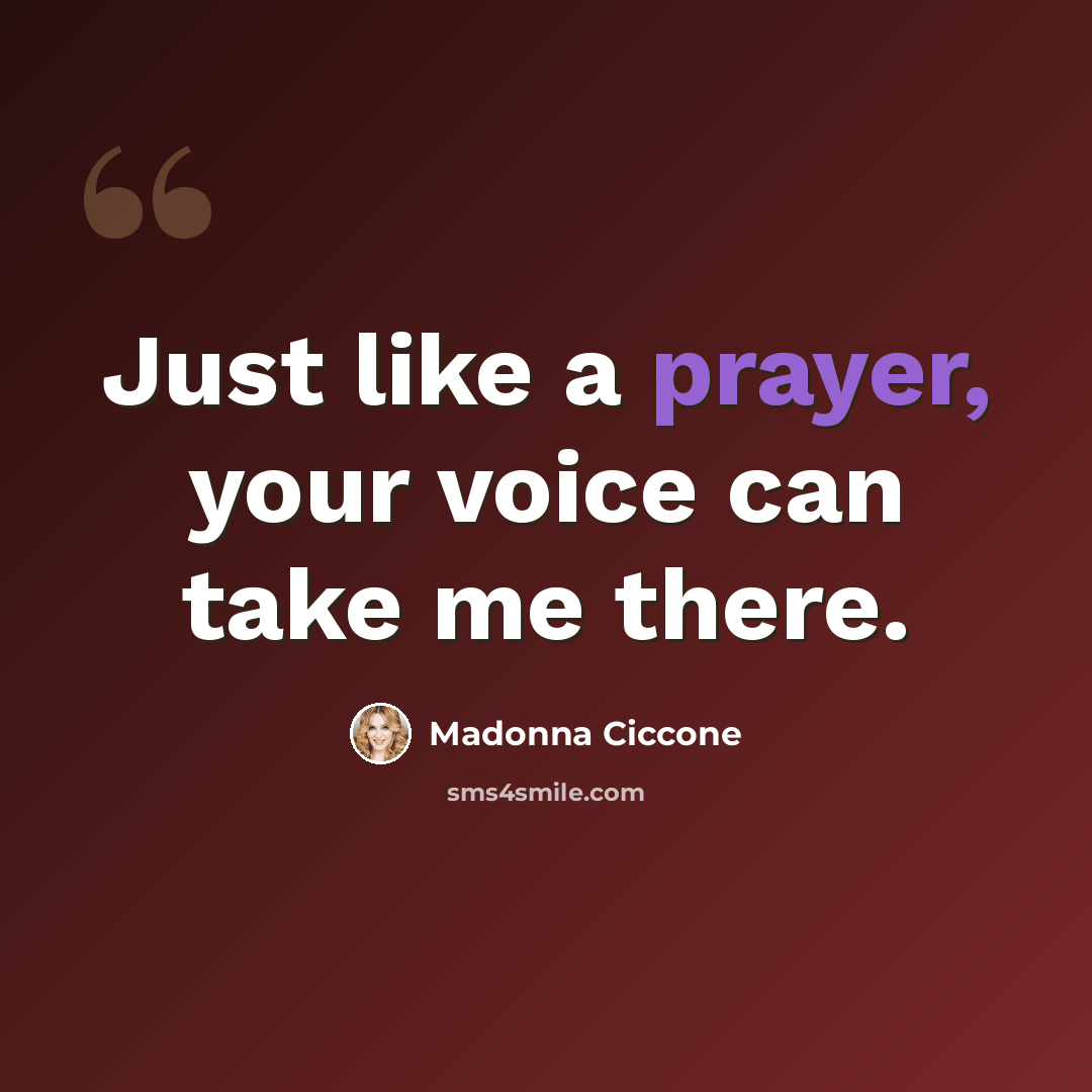 “Just like a prayer, your voice can take me there.” quote by Madonna Ciccone