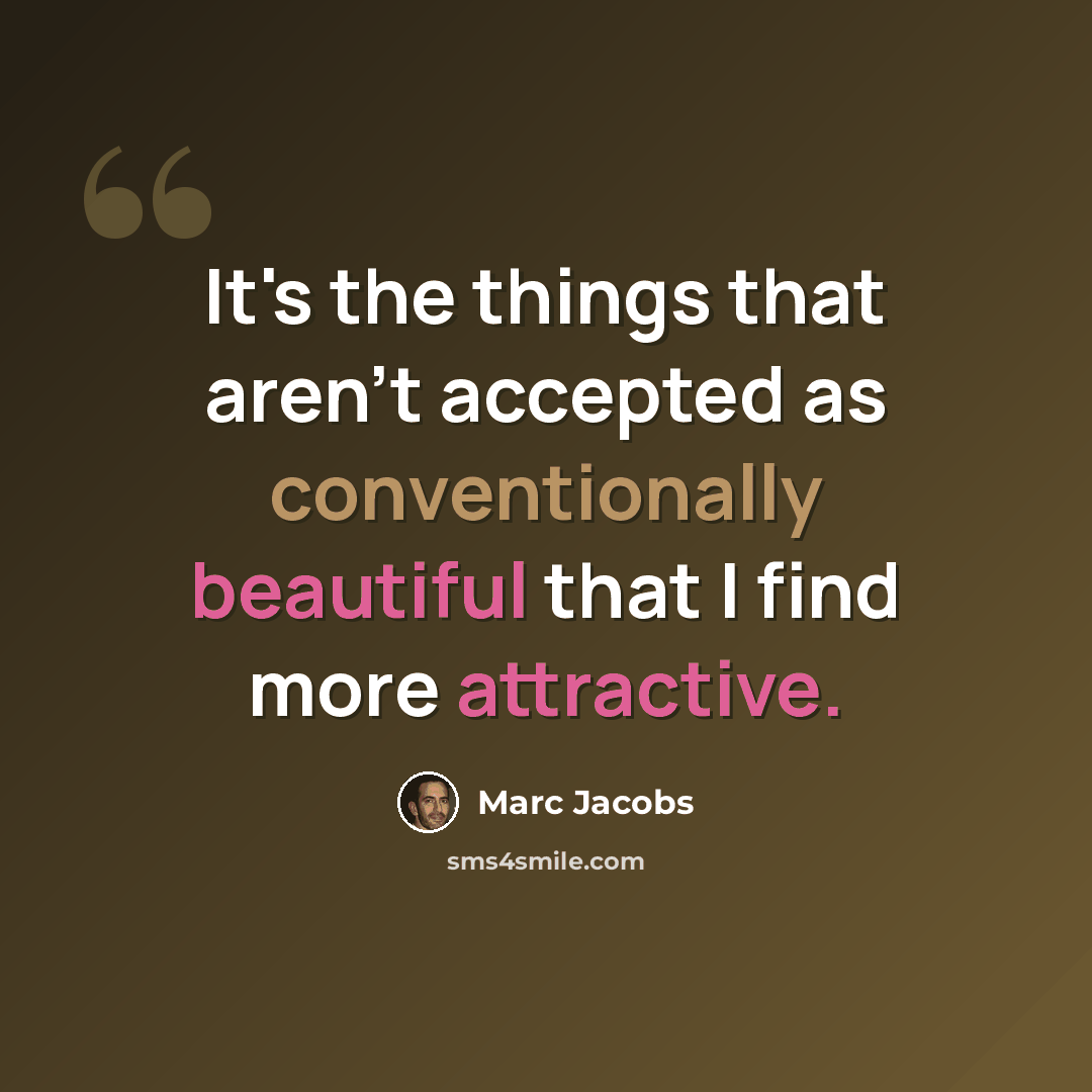 “It's the things that aren't accepted as conventionally beautiful that I find more attractive.” quote by Marc Jacobs