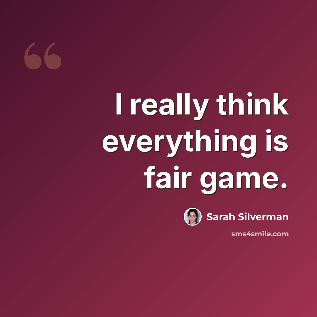 “I really think everything is fair game.” quote by Sarah Silverman