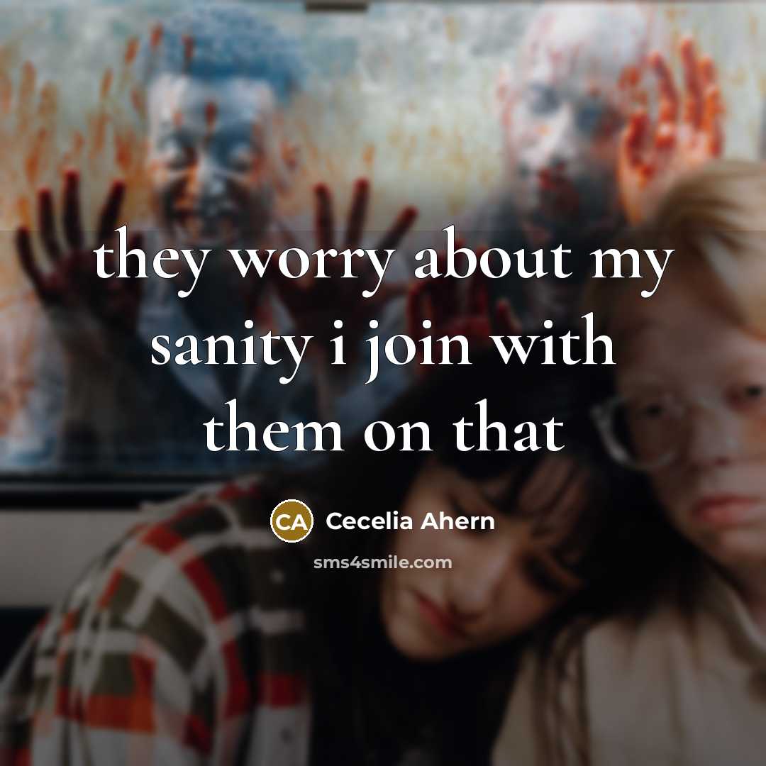 “they worry about my sanity i join with them on that” quote by Cecelia Ahern