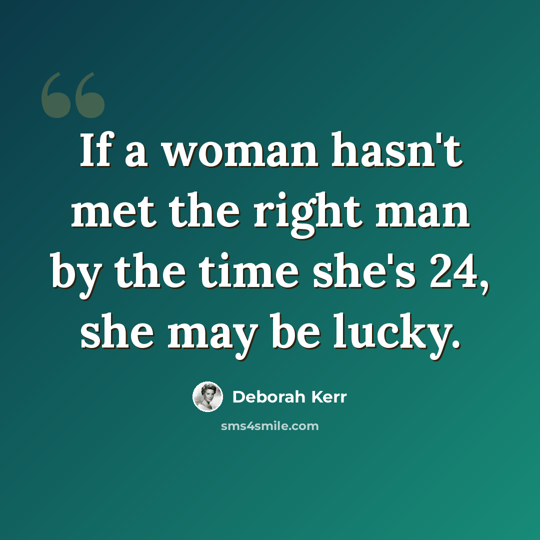 “If a woman hasn't met the right man by the time she's 24, she may be lucky.” quote by Deborah Kerr