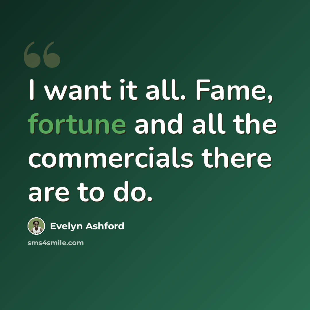 “I want it all. Fame, fortune and all the commercials there are to do.” quote by Evelyn Ashford