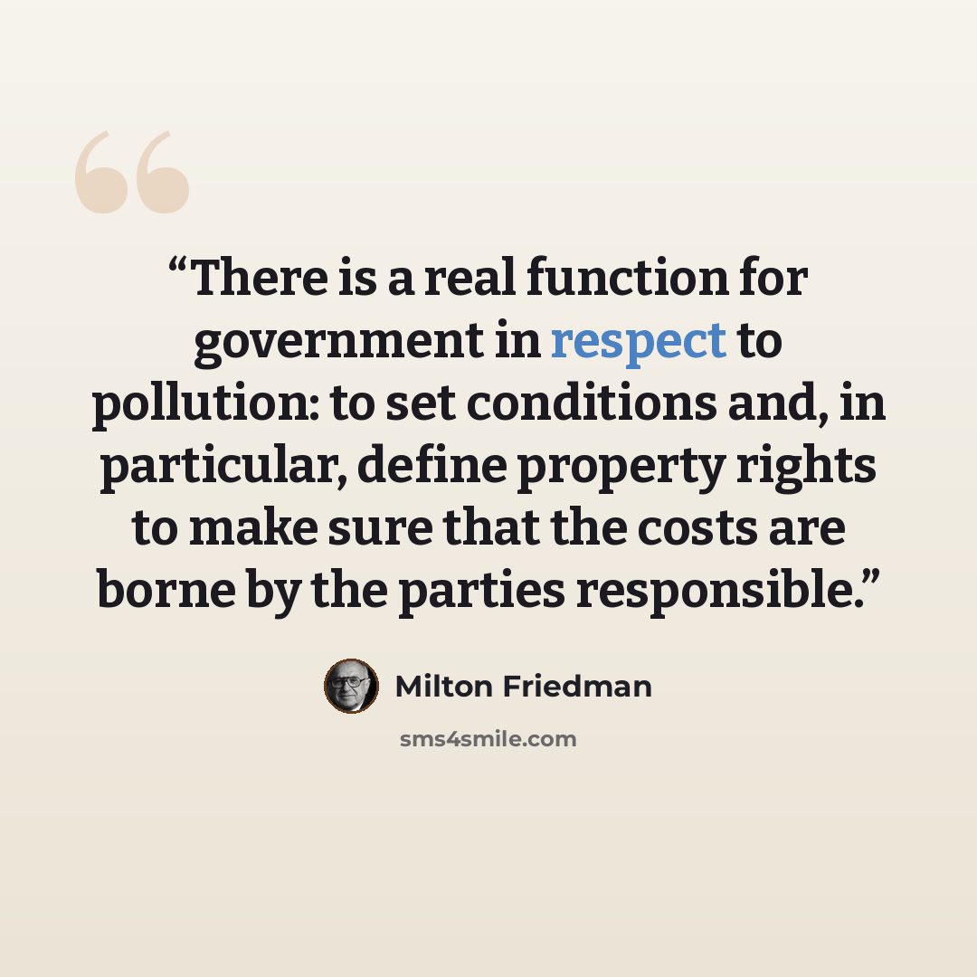 “There is a real function for government in respect to pollution: to set conditions and, in particular, define property rights to make sure that the costs are borne by the parties responsible.” quote by Milton Friedman