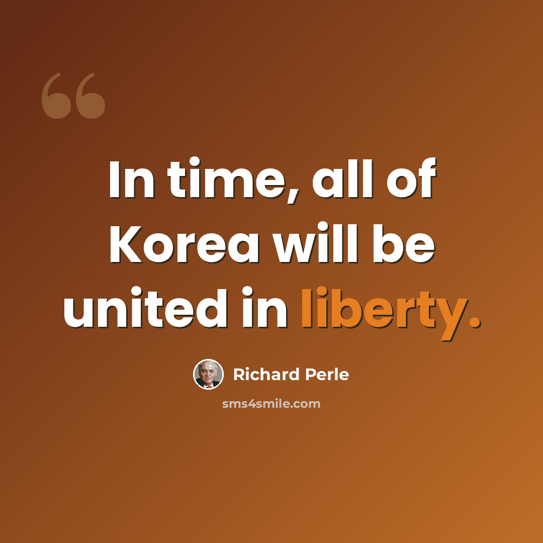 “In time, all of Korea will be united in liberty.” quote by Richard Perle