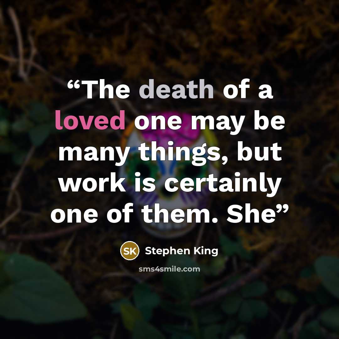 “The death of a loved one may be many things, but work is certainly one of them. She” quote by Stephen King
