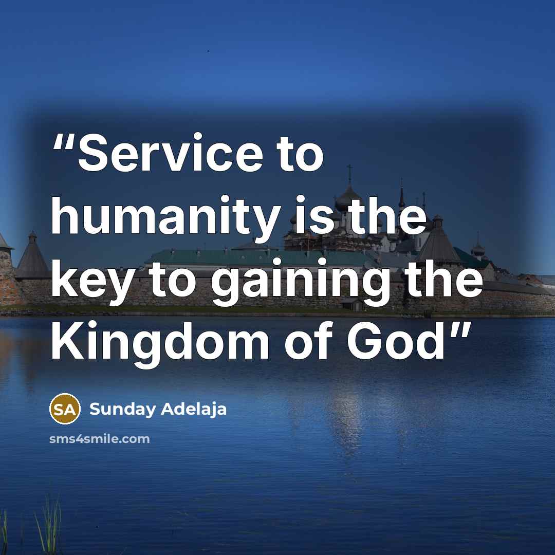 “Service to humanity is the key to gaining the Kingdom of God” quote by Sunday Adelaja