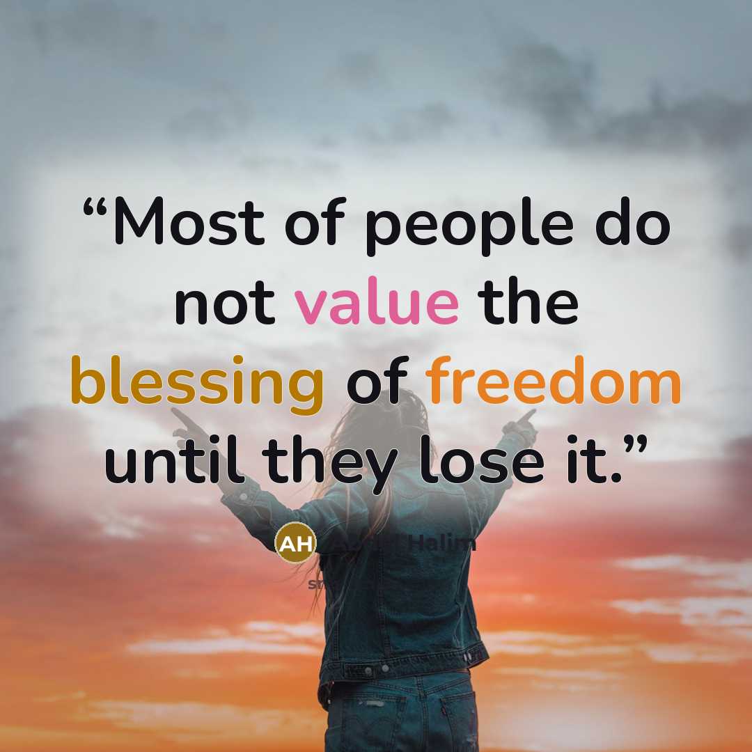 “Most of people do not value the blessing of freedom until they lose it.” quote by Abdel Halim