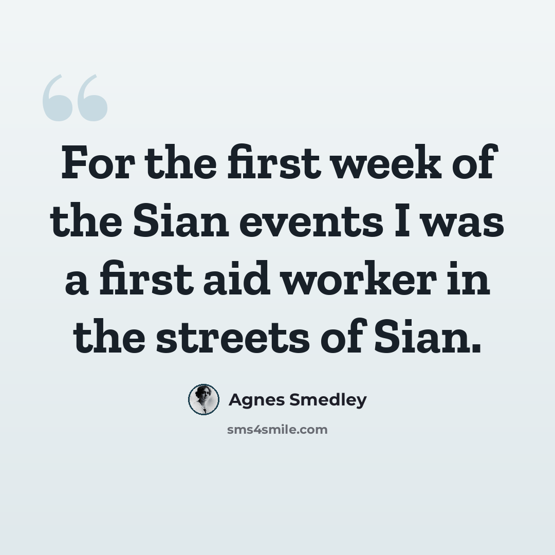 “For the first week of the Sian events I was a first aid worker in the streets of Sian.” quote by Agnes Smedley