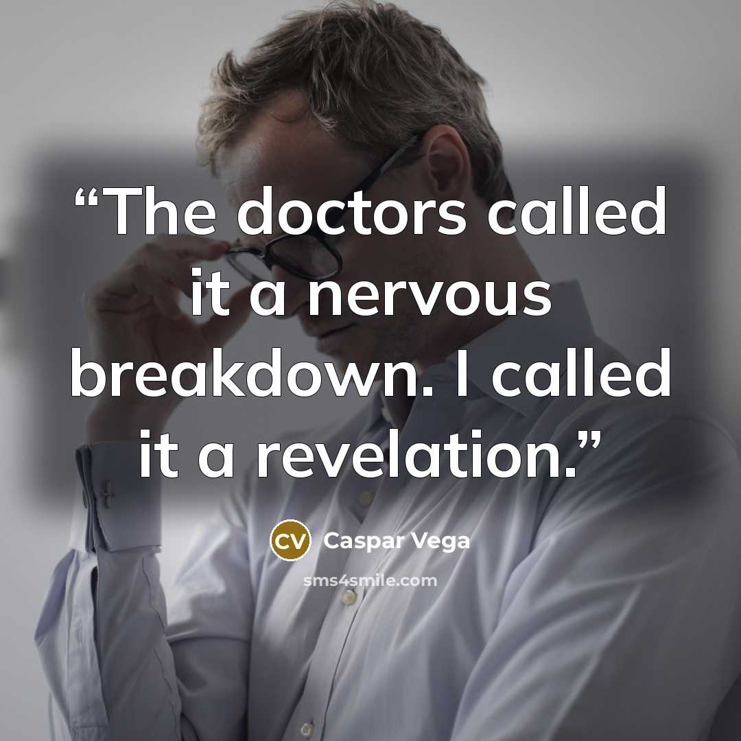 “The doctors called it a nervous breakdown. I called it a revelation.” quote by Caspar Vega