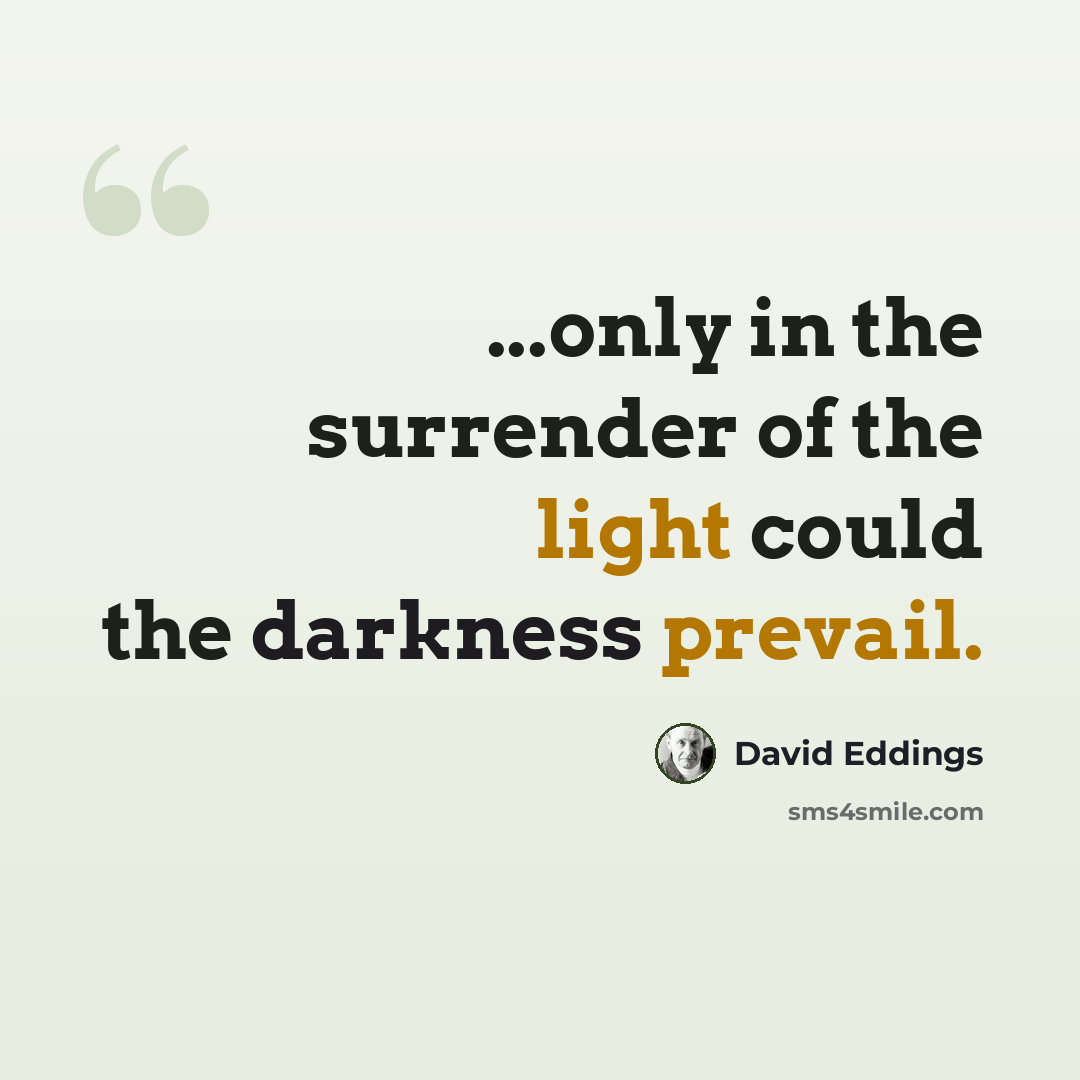 “...only in the surrender of the light could the darkness prevail.” quote by David Eddings