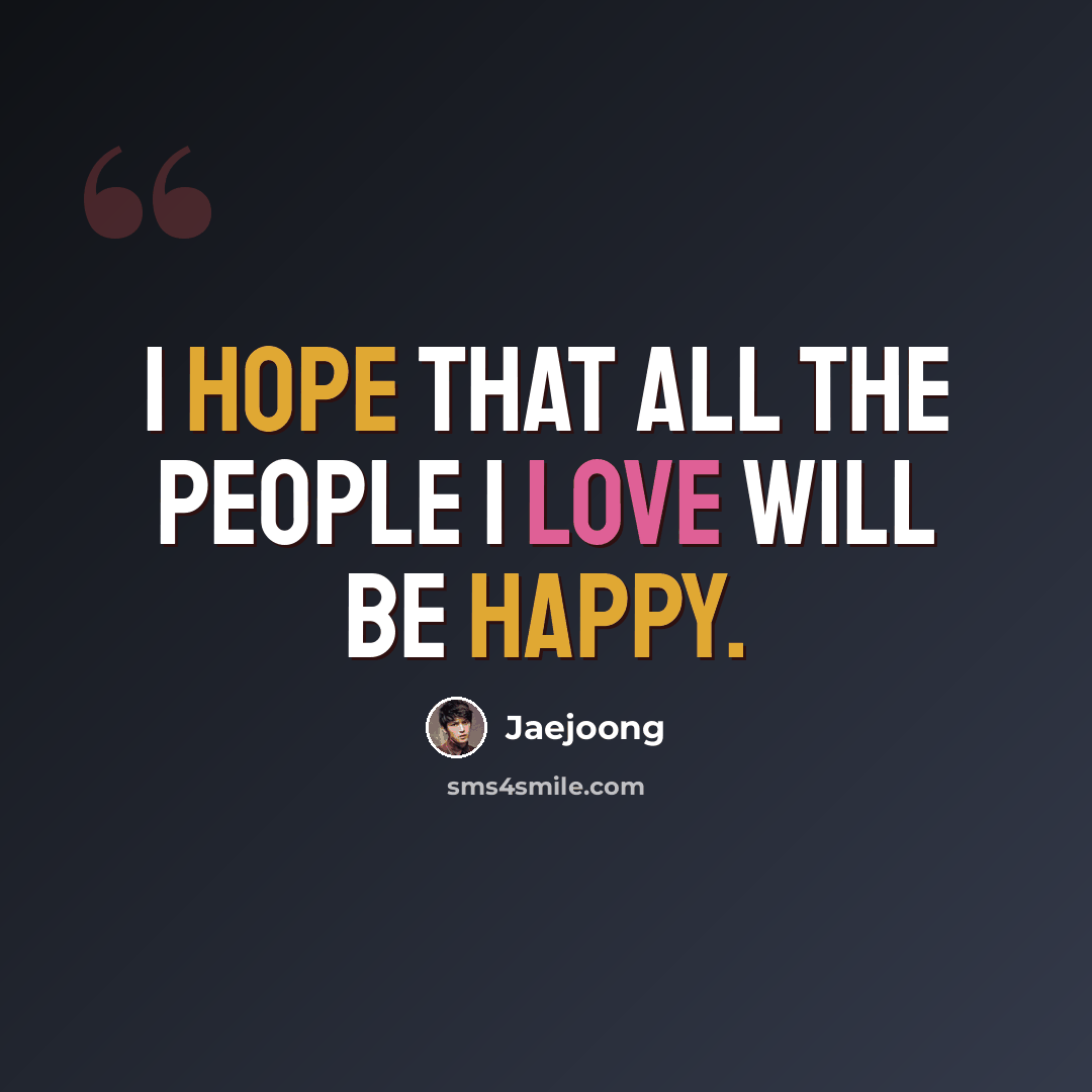 “I hope that all the people I love will be happy.” quote by Jaejoong