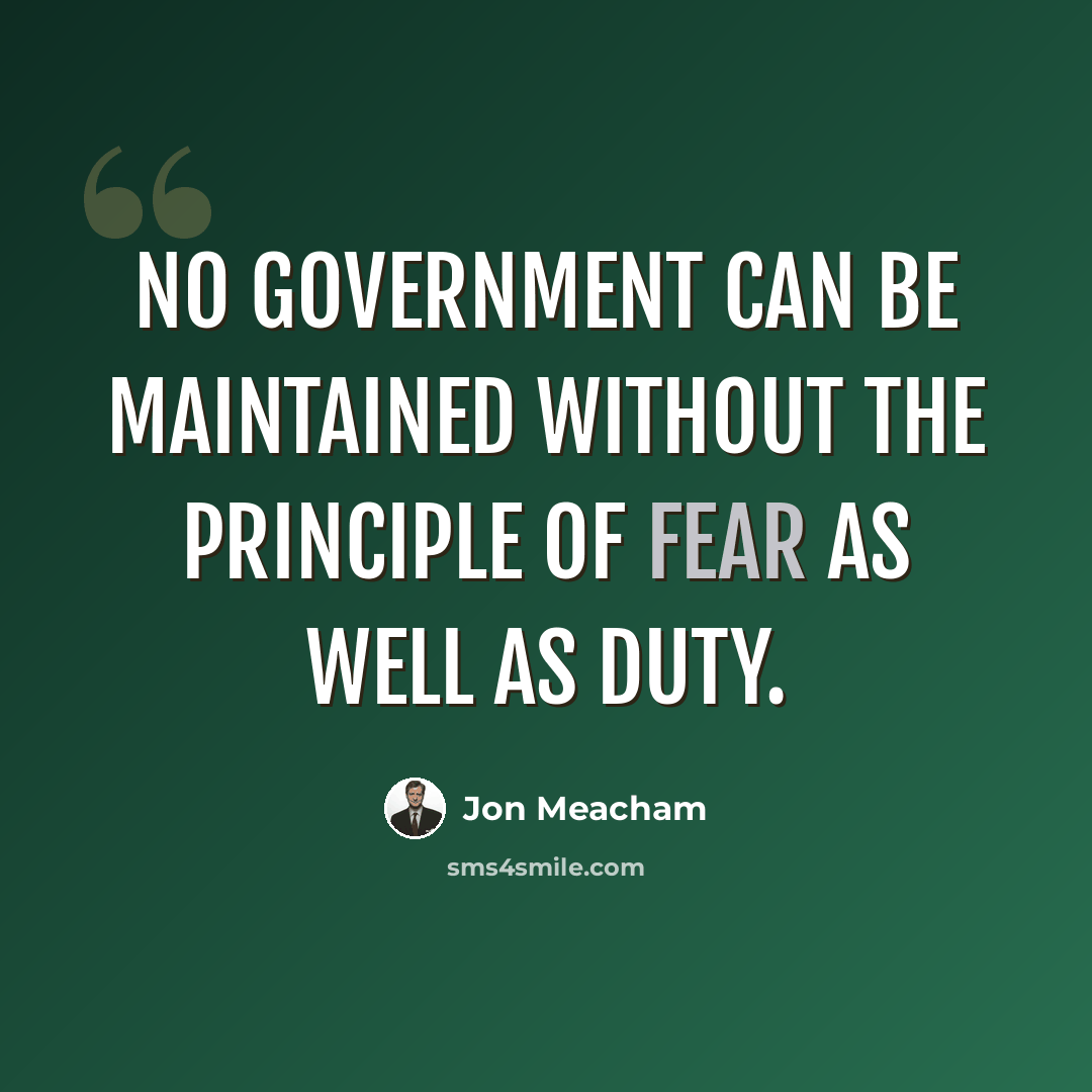 “No government can be maintained without the principle of fear as well as duty.” quote by Jon Meacham