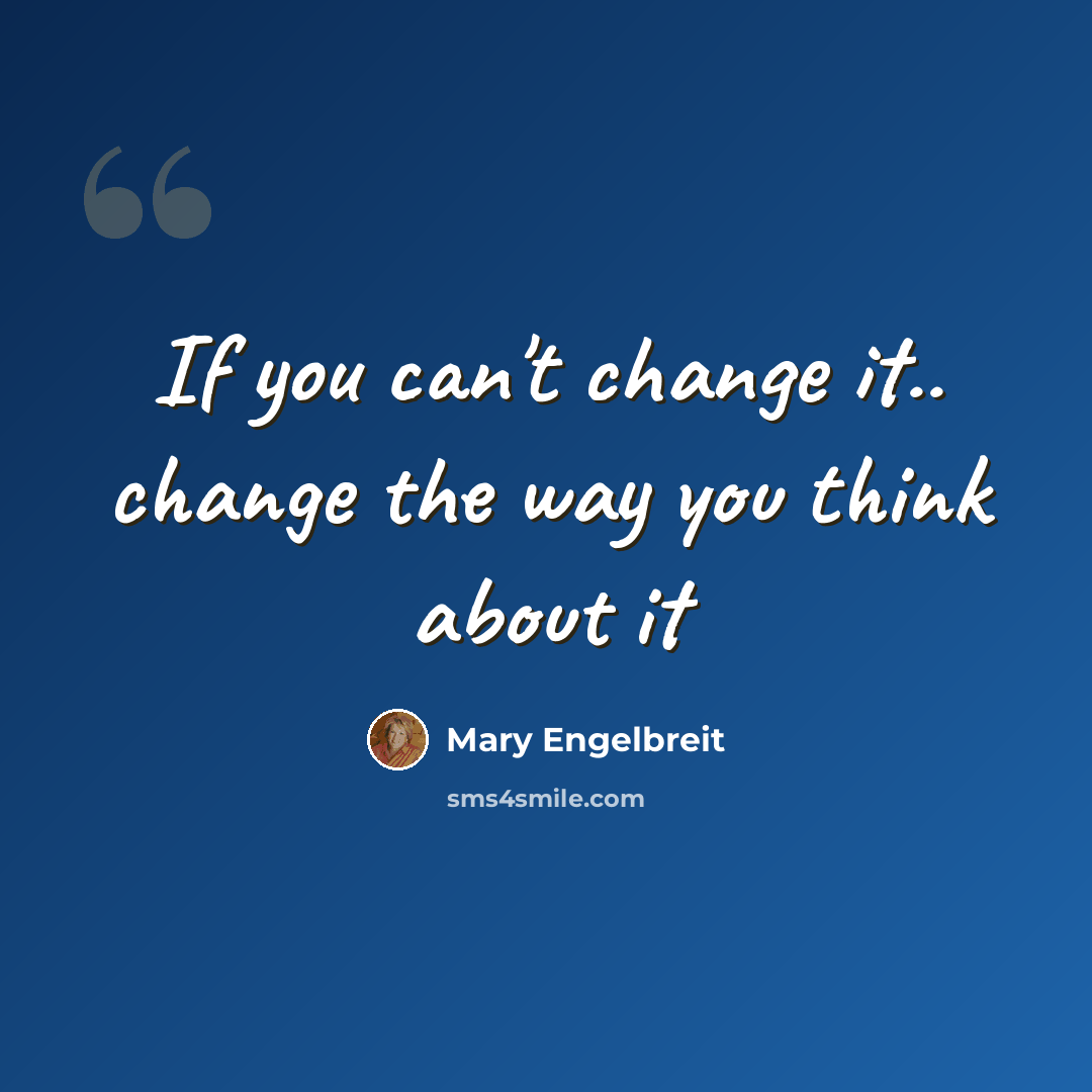 “If you can't change it.. change the way you think about it” quote by Mary Engelbreit