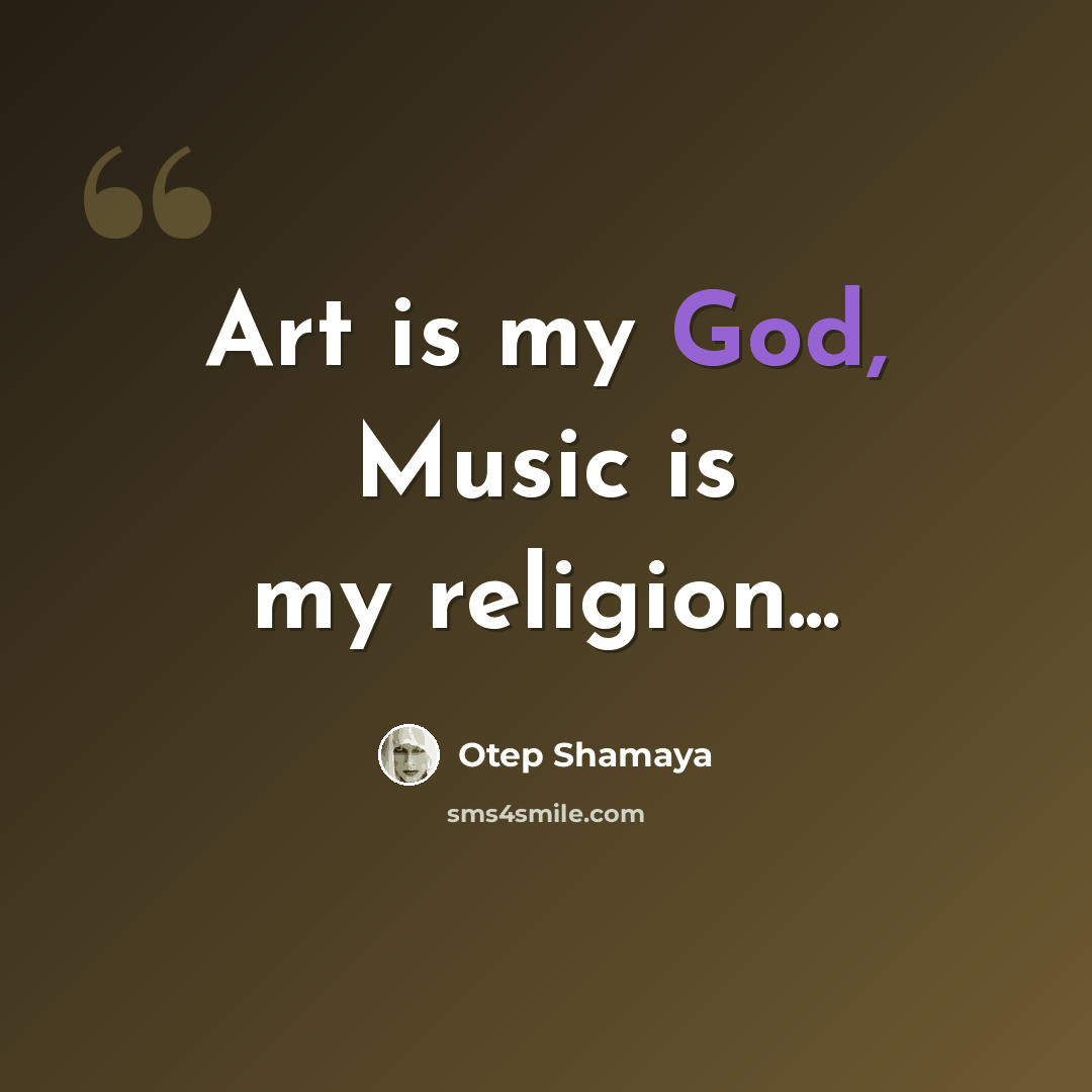 “Art is my God, Music is my religion...” quote by Otep Shamaya