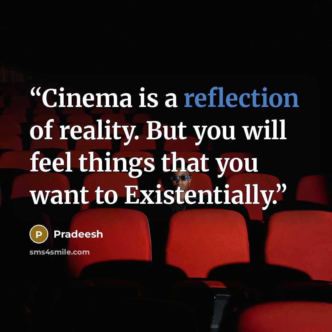 “Cinema is a reflection of reality. But you will feel things that you want to Existentially.” quote by Pradeesh