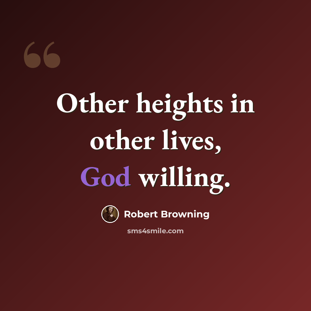 “Other heights in other lives, God willing.” quote by Robert Browning