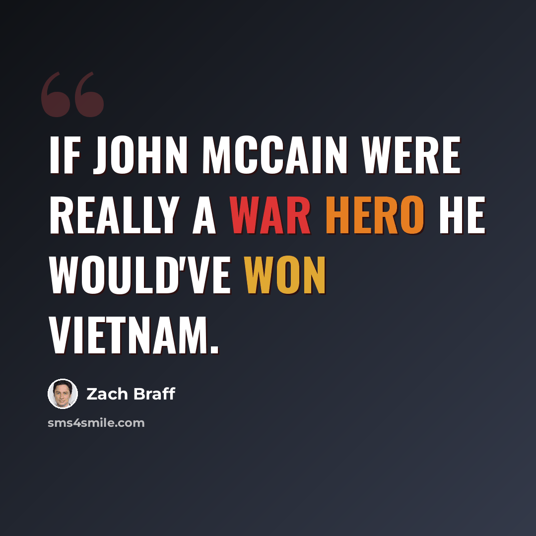 “If John McCain were really a war hero he would've won Vietnam.” quote by Zach Braff