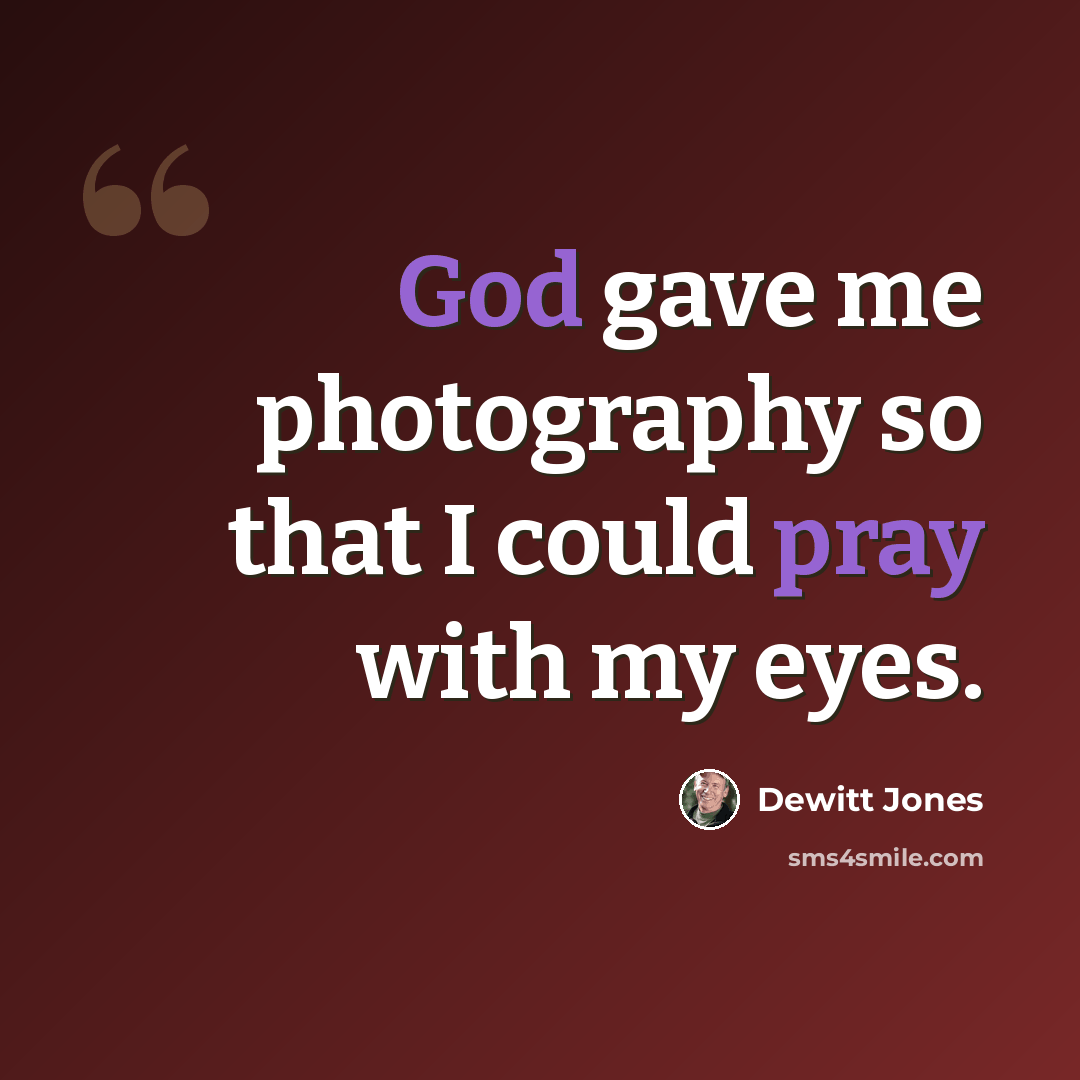 “God gave me photography so that I could pray with my eyes.” quote by Dewitt Jones