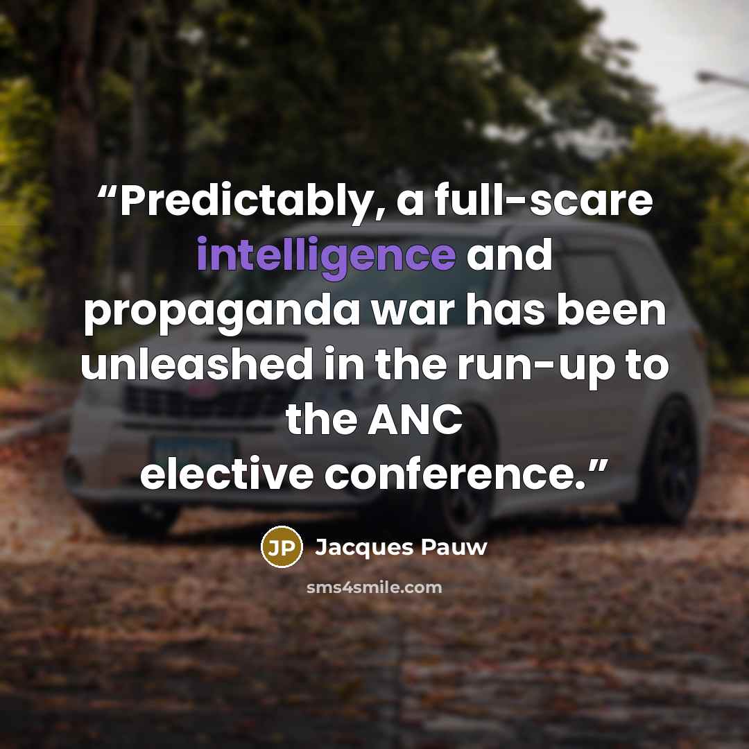 “Predictably, a full-scare intelligence and propaganda war has been unleashed in the run-up to the ANC elective conference.” quote by Jacques Pauw