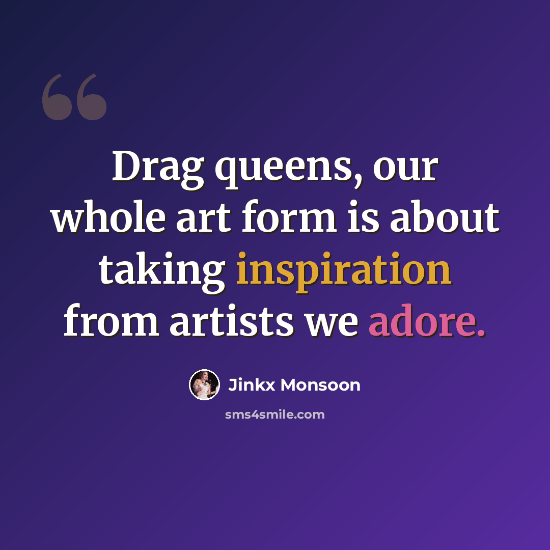 “Drag queens, our whole art form is about taking inspiration from artists we adore.” quote by Jinkx Monsoon