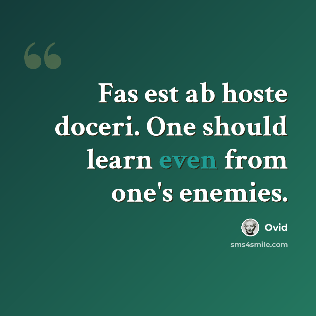 “Fas est ab hoste doceri. One should learn even from one's enemies.” quote by Ovid