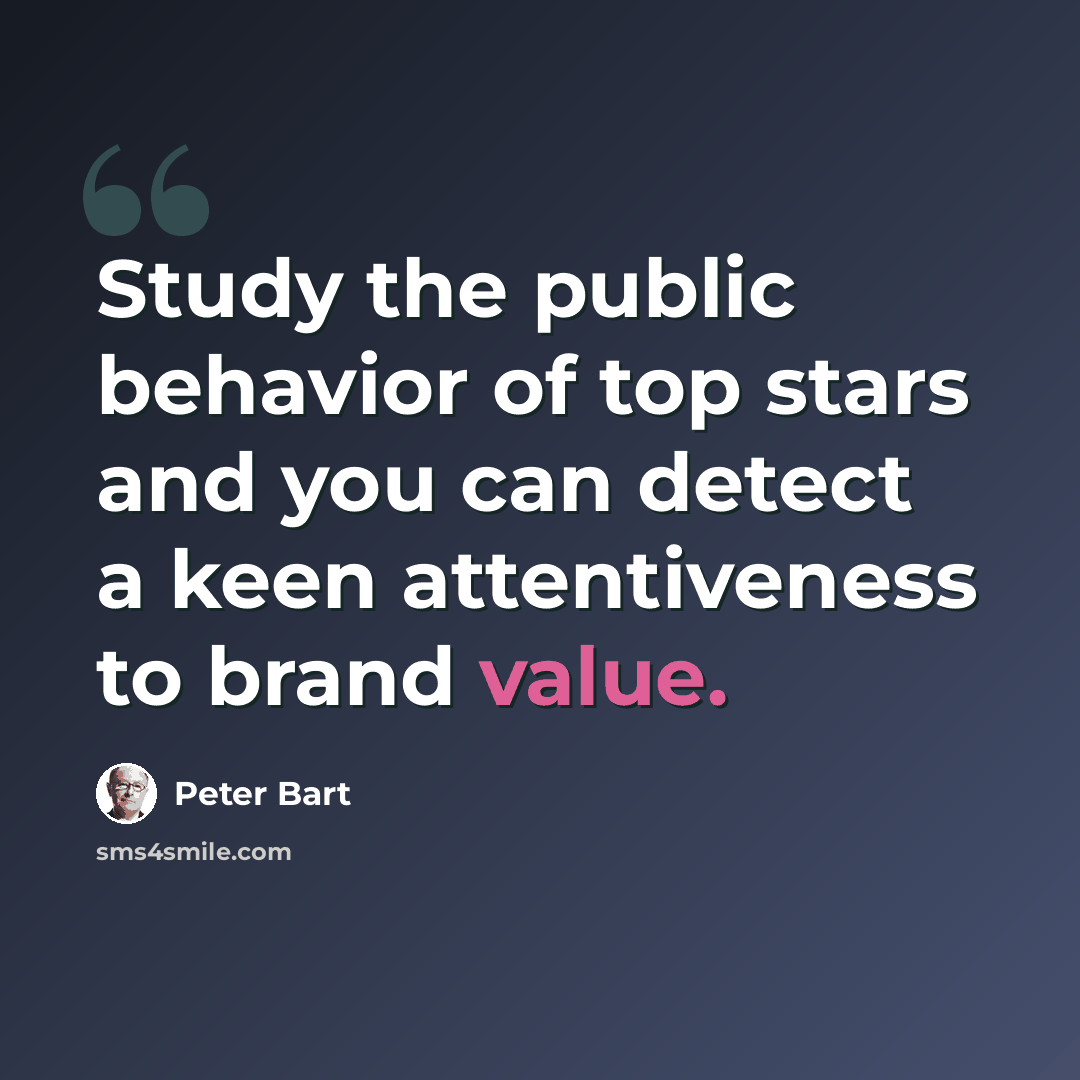 “Study the public behavior of top stars and you can detect a keen attentiveness to brand value.” quote by Peter Bart