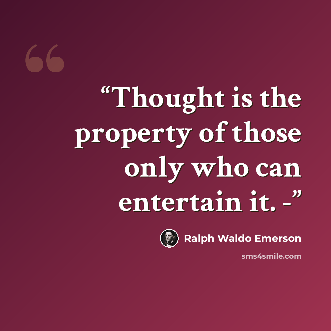 “Thought is the property of those only who can entertain it. -” quote by Ralph Waldo Emerson