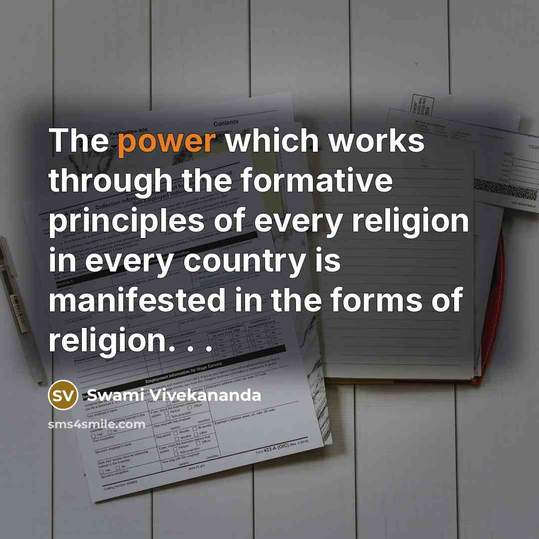 “The power which works through the formative principles of every religion in every country is manifested in the forms of religion. . .” quote by Swami Vivekananda