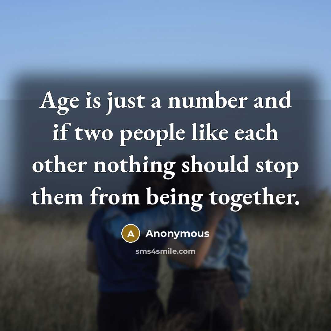 “Age is just a number and if two people like each other nothing should stop them from being together.” quote by Anonymous