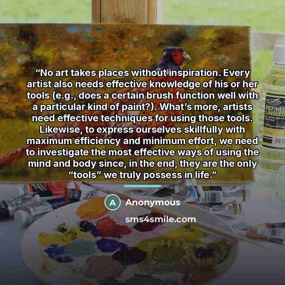 “No art takes places without inspiration. Every artist also needs effective knowledge of his or her tools (e.g., does a certain brush function well with a particular kind of paint?). What’s more, artists need effective techniques for using those tools. Likewise, to express ourselves skillfully with…” quote by Anonymous