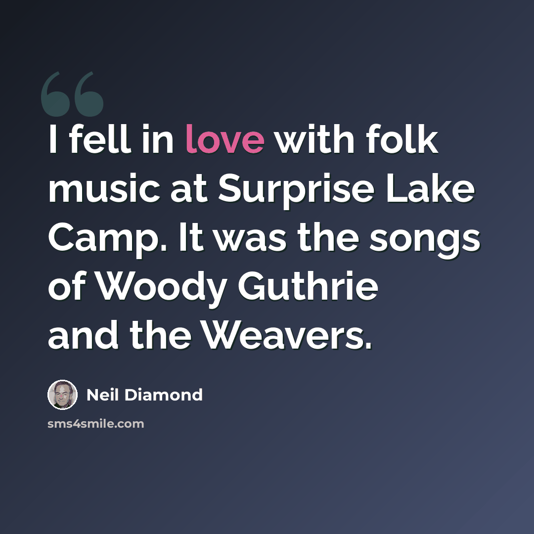 “I fell in love with folk music at Surprise Lake Camp. It was the songs of Woody Guthrie and the Weavers.” quote by Neil Diamond