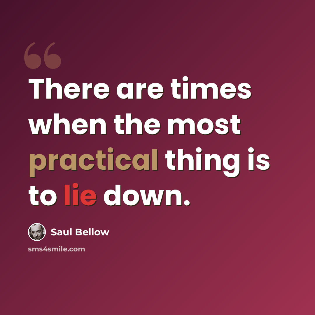“There are times when the most practical thing is to lie down.” quote by Saul Bellow