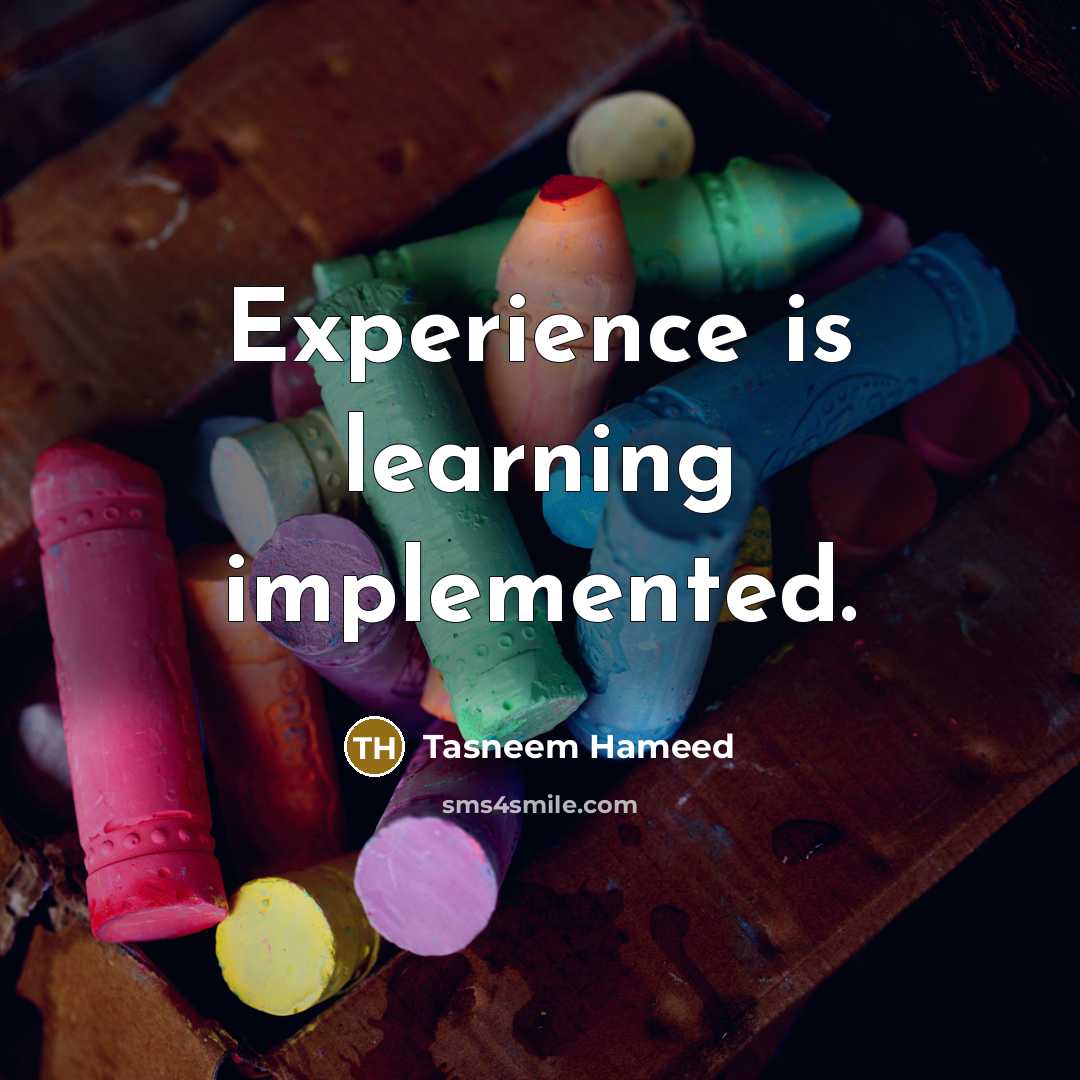 “Experience is learning implemented.” quote by Tasneem Hameed