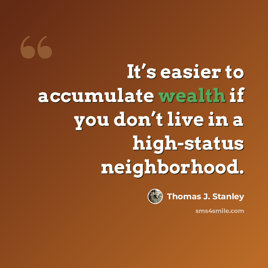 “It’s easier to accumulate wealth if you don’t live in a high-status neighborhood.” quote by Thomas J. Stanley