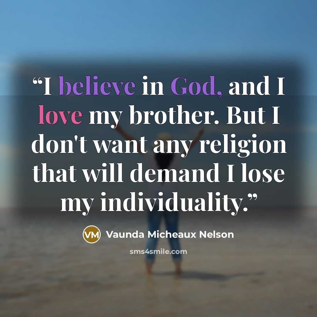 “I believe in God, and I love my brother. But I don't want any religion that will demand I lose my individuality.” quote by Vaunda Micheaux Nelson
