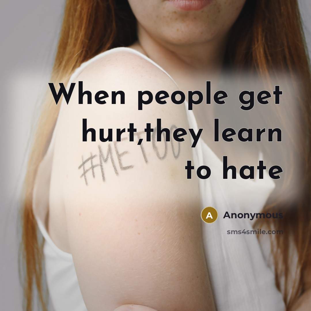 “When people get hurt,they learn to hate” quote by Anonymous