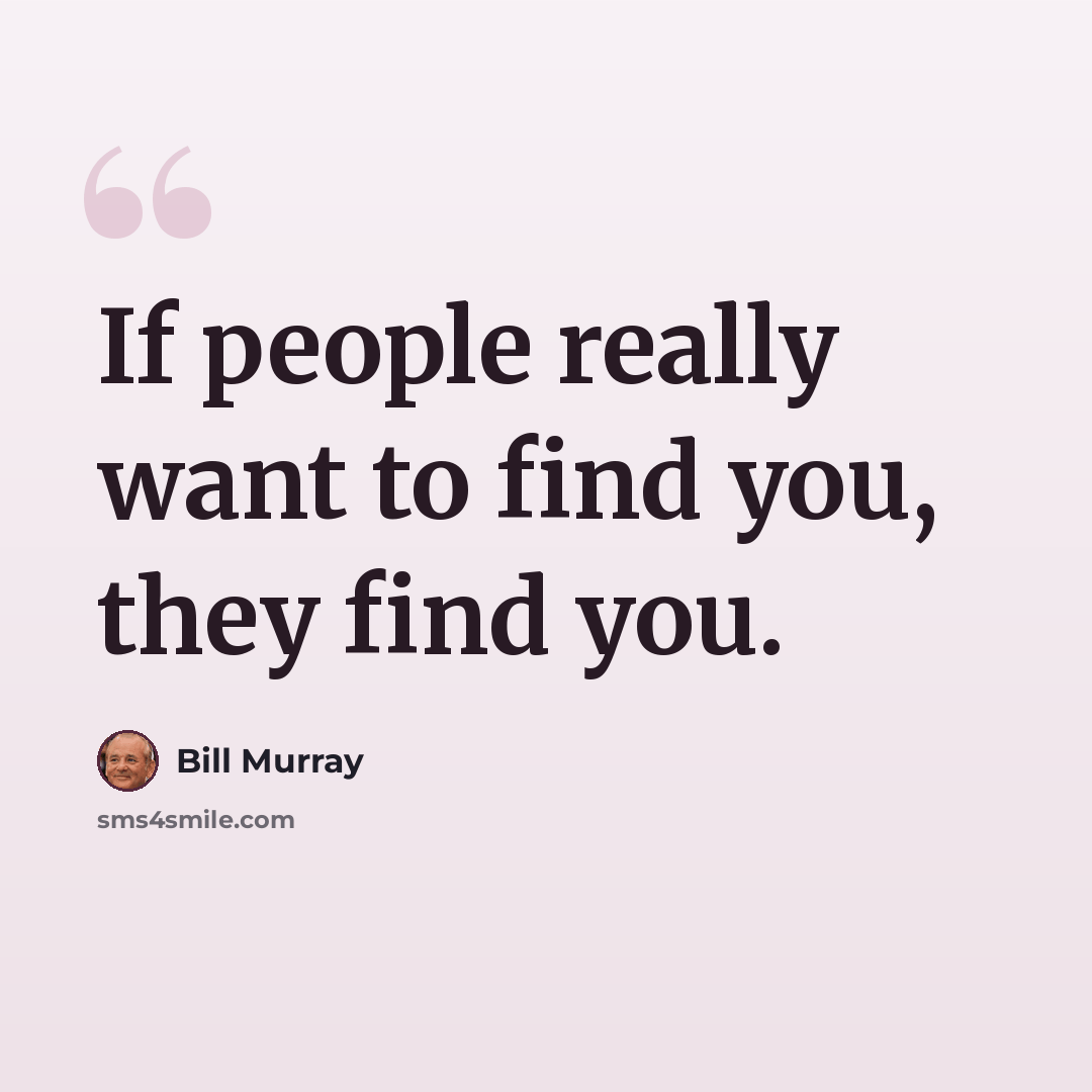 “If people really want to find you, they find you.” quote by Bill Murray