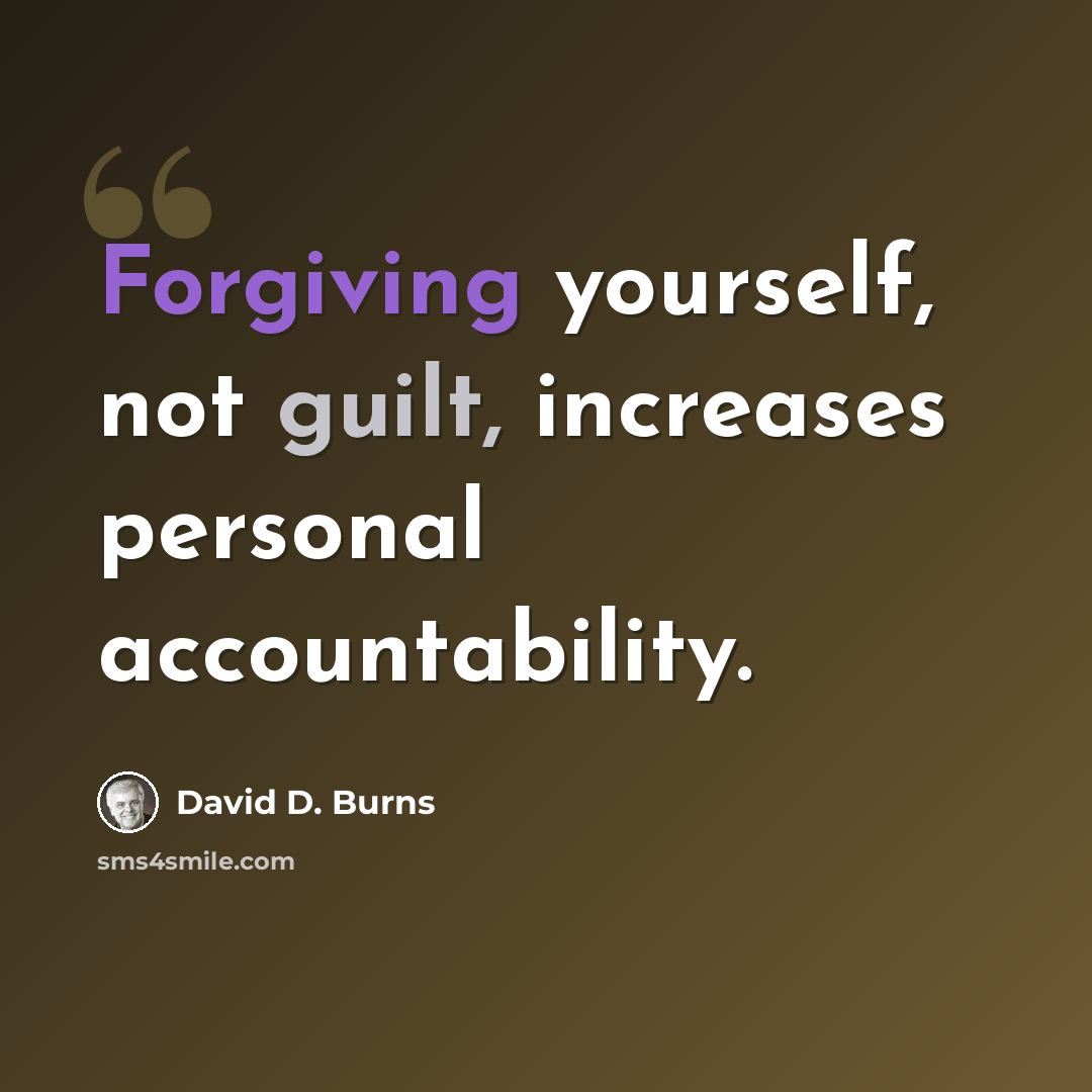 “Forgiving yourself, not guilt, increases personal accountability.” quote by David D. Burns