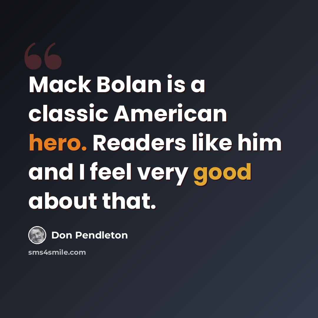 “Mack Bolan is a classic American hero. Readers like him and I feel very good about that.” quote by Don Pendleton