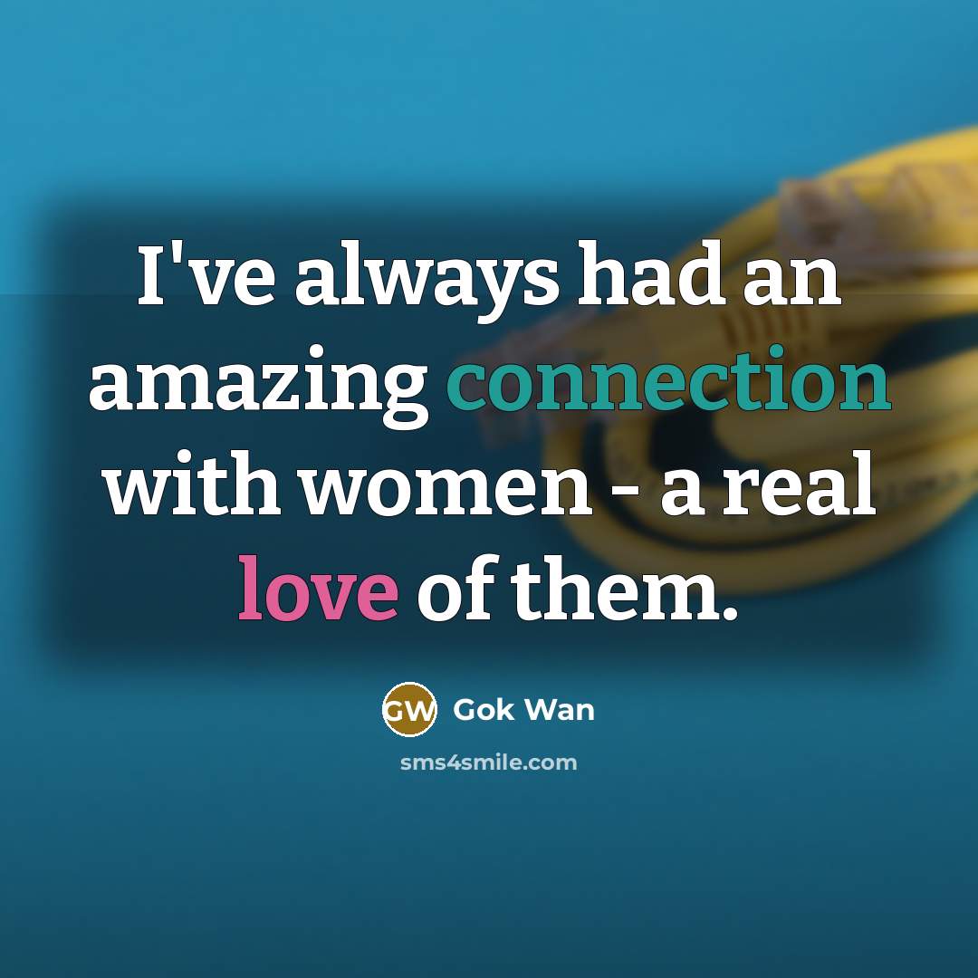 “I've always had an amazing connection with women - a real love of them.” quote by Gok Wan