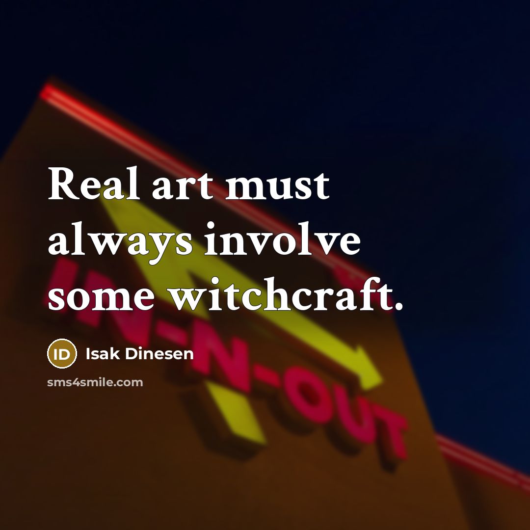 “Real art must always involve some witchcraft.” quote by Isak Dinesen