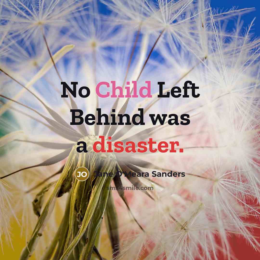 “No Child Left Behind was a disaster.” quote by Jane O'Meara Sanders