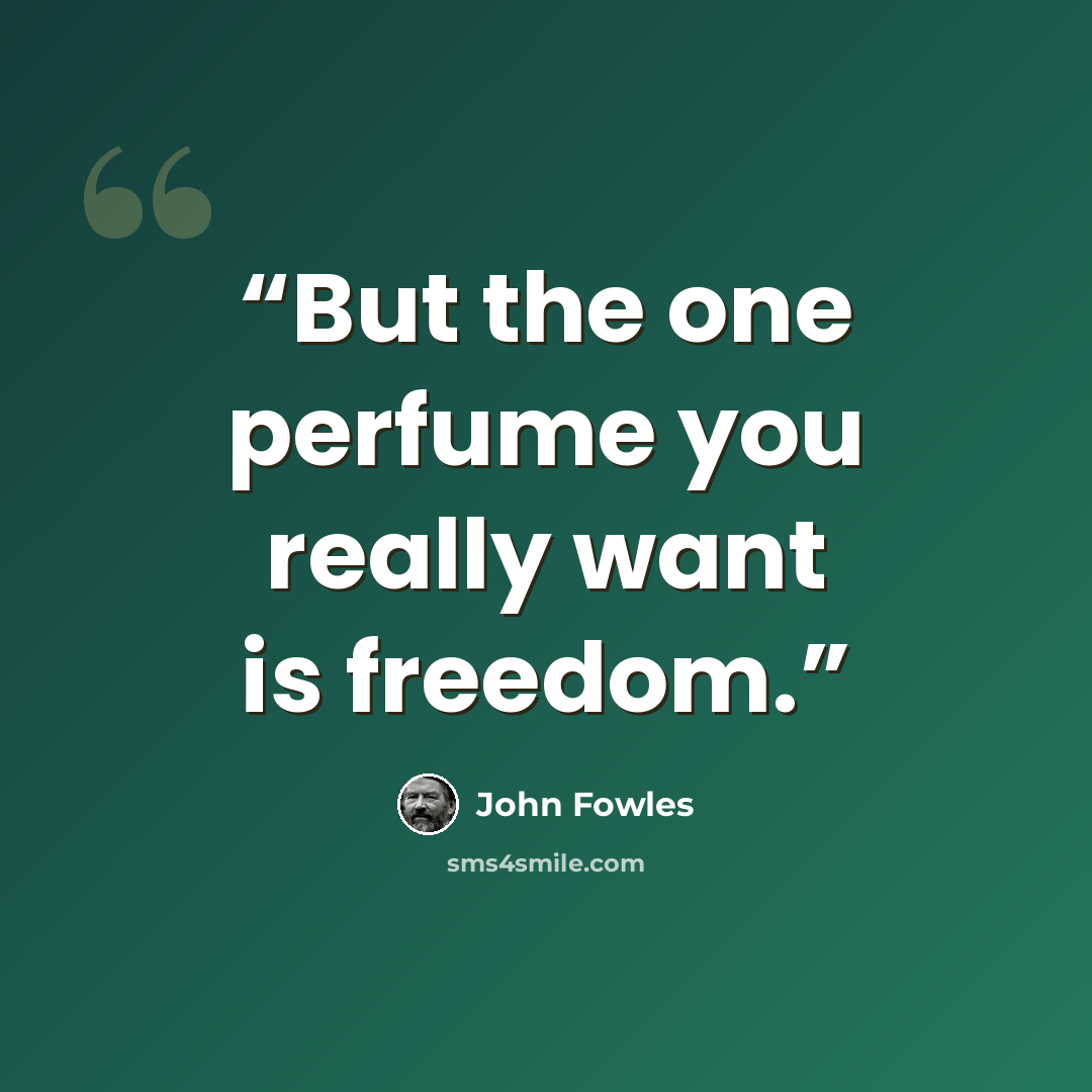 “But the one perfume you really want is freedom.” quote by John Fowles