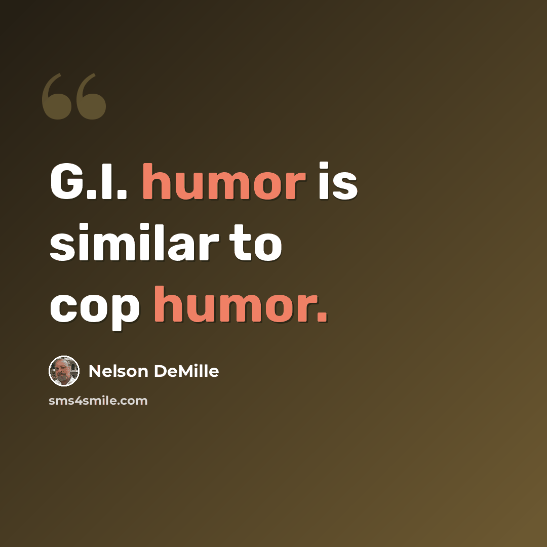 “G.I. humor is similar to cop humor.” quote by Nelson DeMille