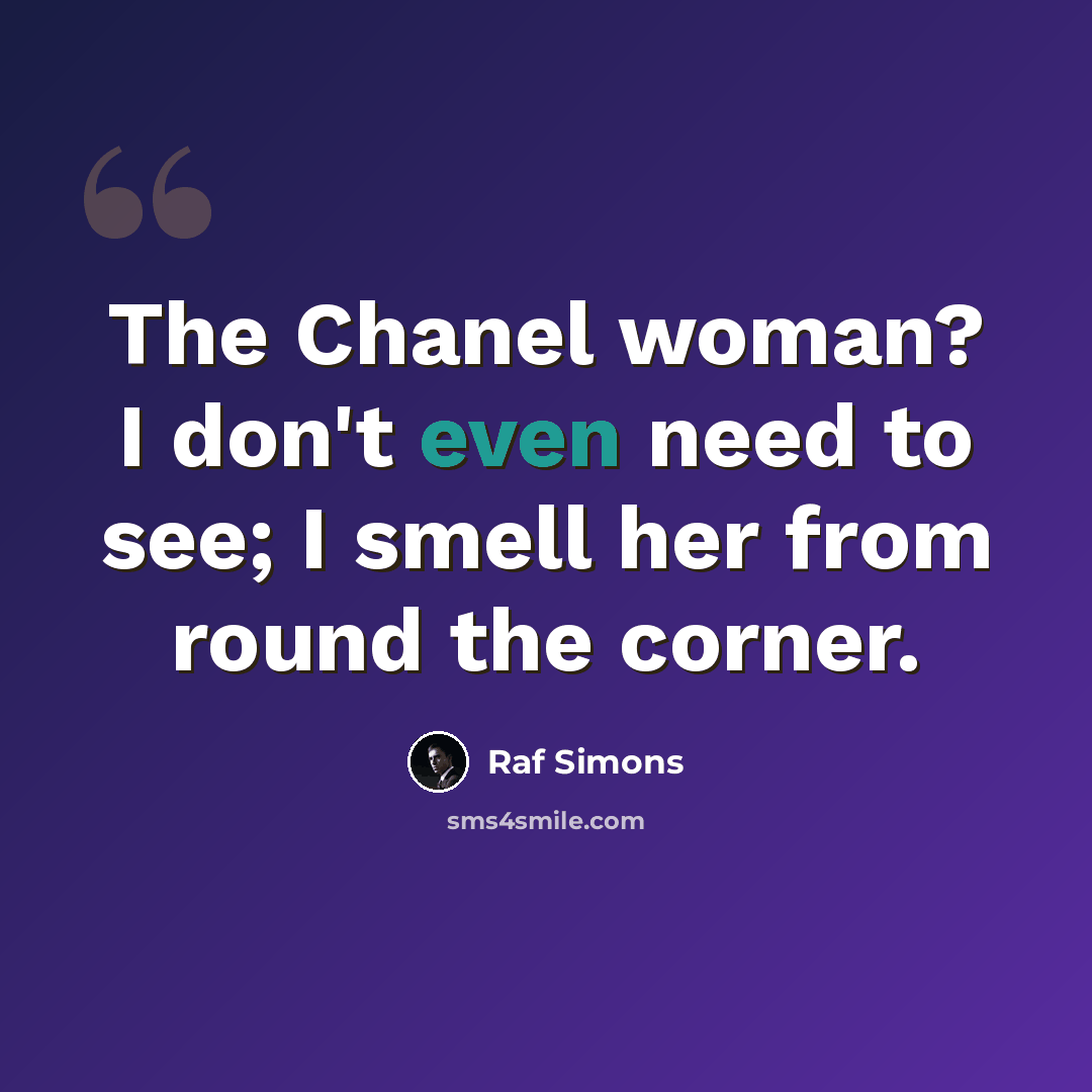 “The Chanel woman? I don't even need to see; I smell her from round the corner.” quote by Raf Simons