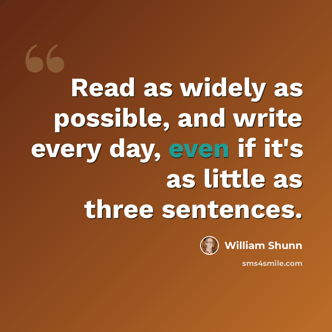 “Read as widely as possible, and write every day, even if it's as little as three sentences.” quote by William Shunn
